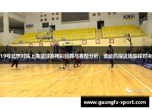19号北京对阵上海篮球赛精彩回顾与赛前分析，谁能赢得这场巅峰对决